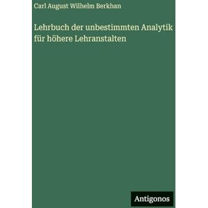 Berkhan, Carl August Wilhelm Lehrbuch der unbestimmten Analytik für höhere Lehranstalten Berkhan, Carl August Wilhelm Lehrbuch der unbestimmten Analytik für höhere Lehranstalten