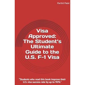 Patel, Parthil Visa Approved: The Student’s Ultimate Guide to the U.S. F-1 Visa: Your Complete Handbook to Study in the USA Patel, Parthil Visa Approved: The Student’s Ultimate Guide to the U.S. F-1 Visa: Your Complete Handbook to Study in the USA