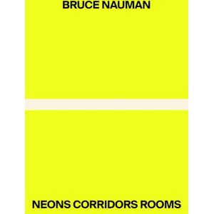 Bruce Nauman: Neons Corridors Rooms Bruce Nauman: Neons Corridors Rooms