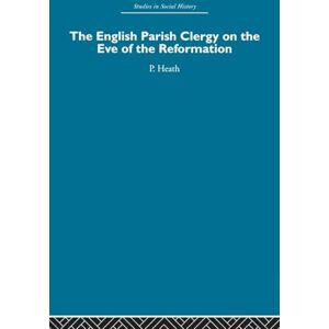 Heath, Peter The English Parish Clergy on the Eve of the Reformation Heath, Peter The English Parish Clergy on the Eve of the Reformation
