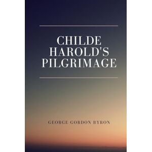 GEORGE GORDON BYRON Childe Harold's Pilgrimage GEORGE GORDON BYRON Childe Harold's Pilgrimage