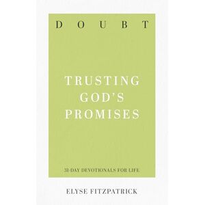 Elyse M. Fitzpatrick Doubt: Trusting God's Promises (31-Day Devotionals for Life): 2 Elyse M. Fitzpatrick Doubt: Trusting God's Promises (31-Day Devotionals for Life): 2