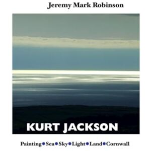 Robinson KURT JACKSON: PAINTING SEA SKY LAND LIGHT CORNWALL Robinson KURT JACKSON: PAINTING SEA SKY LAND LIGHT CORNWALL