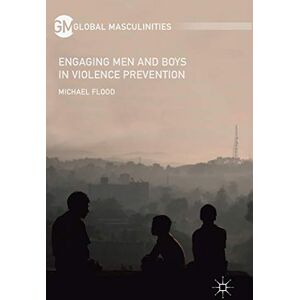 Flood, Michael Engaging Men and Boys in Violence Prevention (Global Masculinities) Flood, Michael Engaging Men and Boys in Violence Prevention (Global Masculinities)
