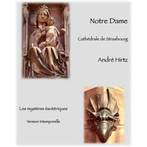 Hirtz, André Notre Dame Cathédrale de Strasbourg: Les mystères ésotériques. Version intemporelle Hirtz, André Notre Dame Cathédrale de Strasbourg: Les mystères ésotériques. Version intemporelle