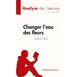 lePetitLitteraire, Lucile Changer l'eau des fleurs de Valérie Perrin (Analyse de l'œuvre): Analyse complète et résumé détaillé de l'oeuvre (Fiche de lecture) lePetitLitteraire, Lucile Changer l'eau des fleurs de Valérie Perrin (Analyse de l'œuvre): Analyse complète et résumé détaillé de l'oeuvre (Fiche de lecture)
