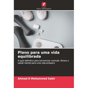 Mohammed Sabir, Ahmad D Plano para uma vida equilibrada: O guia definitivo para harmonizar nutrição, fitness e saúde mental para uma vida próspera Mohammed Sabir, Ahmad D Plano para uma vida equilibrada: O guia definitivo para harmonizar nutrição, fitness e saúde mental para uma vida próspera