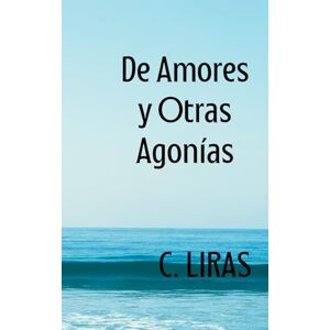LIRAS, Carmen De Amores y Otras Agonías LIRAS, Carmen De Amores y Otras Agonías