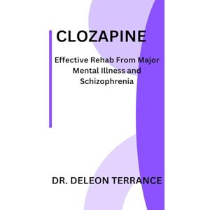 TERRANCE, DR. DELEON CLOZAPINE: Effective Rehab From Major Mental Illness and Schizophrenia TERRANCE, DR. DELEON CLOZAPINE: Effective Rehab From Major Mental Illness and Schizophrenia