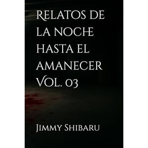 Shibaru, Jimmy Relatos de la noche hasta el amanecer Vol. 03 Shibaru, Jimmy Relatos de la noche hasta el amanecer Vol. 03