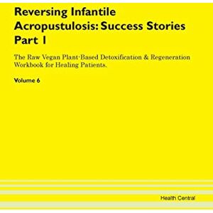 Central, Health Reversing Infantile Acropustulosis: Testimonials for Hope. From Patients with Different Diseases Part 1 The Raw Vegan Plant-Based Detoxification & Regeneration Workbook for Healing Patients. Volume 6 Central, Health Reversing Infantile Acropustulosis: Testimonials for Hope. From Patients with Different Diseases Part 1 The Raw Vegan Plant-Based Detoxification & Regeneration Workbook for Healing Patients. Volume 6