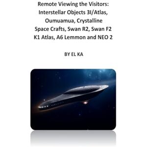 KA, EL Remote Viewing the Visitors: Interstellar Objects 3I/Atlas, Oumuamua, Crystalline Space Crafts, Swan R2, Swan F2, K1 Atlas, A6 Lemmon and NEO 2 KA, EL Remote Viewing the Visitors: Interstellar Objects 3I/Atlas, Oumuamua, Crystalline Space Crafts, Swan R2, Swan F2, K1 Atlas, A6 Lemmon and NEO 2