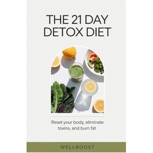 boost, Well The 21-Day Detox Diet: Reset Your Body, Eliminate Toxins, and Burn Fat boost, Well The 21-Day Detox Diet: Reset Your Body, Eliminate Toxins, and Burn Fat
