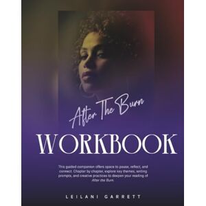 Garrett, Leilani The Companion Workbook to After the Burn: A guided journey of reflection, healing, and radical self-return. Garrett, Leilani The Companion Workbook to After the Burn: A guided journey of reflection, healing, and radical self-return.