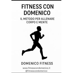 Personal Trainer E Coach Fitness, Domenico Fitness con Domenico – Il Metodo per Allenare Corpo e Mente: Un manuale per riscoprire energia, equilibrio e costanza, ovunque tu sia. Personal Trainer E Coach Fitness, Domenico Fitness con Domenico – Il Metodo per Allenare Corpo e Mente: Un manuale per riscoprire energia, equilibrio e costanza, ovunque tu sia.