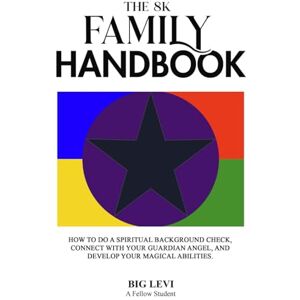 Levi, Big The 8K Family Handbook: How to do a Spiritual Background Check, Connect with Your Guardian Angel, and Develop Your Magical Abilities Levi, Big The 8K Family Handbook: How to do a Spiritual Background Check, Connect with Your Guardian Angel, and Develop Your Magical Abilities