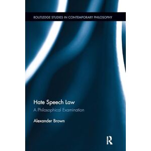 Brown, Alex Hate Speech Law: A Philosophical Examination (Routledge Studies in Contemporary Philosophy) Brown, Alex Hate Speech Law: A Philosophical Examination (Routledge Studies in Contemporary Philosophy)