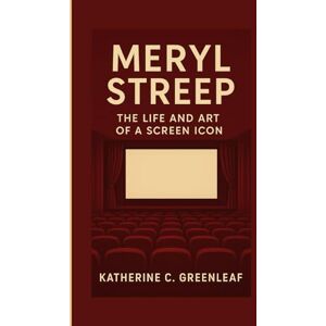 C. Greenleaf, Katherine Meryl Streep: The Life and Art of a Screen Icon (Independent Biography) C. Greenleaf, Katherine Meryl Streep: The Life and Art of a Screen Icon (Independent Biography)