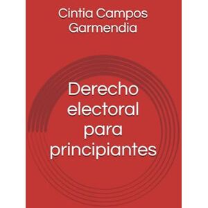 Campos Garmendia, Cintia Derecho electoral para principiantes Campos Garmendia, Cintia Derecho electoral para principiantes
