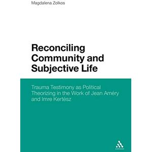Zolkos, Magdalena Reconciling Community and Subjective Life: Trauma Testimony as Political Theorizing in the Work of Jean Améry and Imre Kertész Zolkos, Magdalena Reconciling Community and Subjective Life: Trauma Testimony as Political Theorizing in the Work of Jean Améry and Imre Kertész