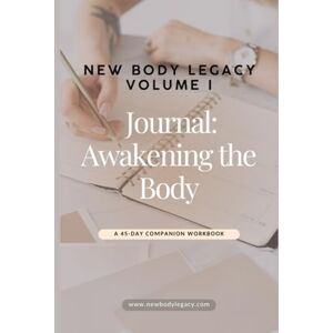 Massie, Claudia CJ New Body Legacy Volume I Journal: Awakening the Body: A 45-Day Companion Workbook (New Body Legacy Journal Series) Massie, Claudia CJ New Body Legacy Volume I Journal: Awakening the Body: A 45-Day Companion Workbook (New Body Legacy Journal Series)