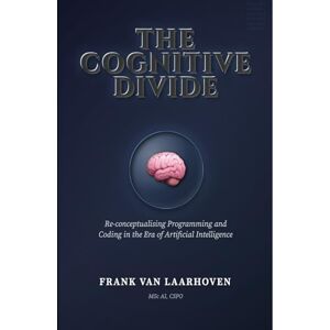 VAN LAARHOVEN, FRANK The Cognitive Divide: Re-conceptualising programming and Coding in the Era of Artificial Intelligence VAN LAARHOVEN, FRANK The Cognitive Divide: Re-conceptualising programming and Coding in the Era of Artificial Intelligence