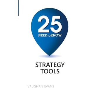 Evans, Vaughan 25 Need-To-Know Strategy Tools Evans, Vaughan 25 Need-To-Know Strategy Tools