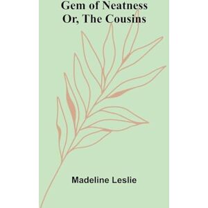 Leslie, Madeline English and Scottish Ballads, Volume I (Edition1): Or, The Cousins Leslie, Madeline English and Scottish Ballads, Volume I (Edition1): Or, The Cousins