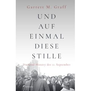Graff, Garrett M. Und auf einmal diese Stille: Die Oral History des 11. September Graff, Garrett M. Und auf einmal diese Stille: Die Oral History des 11. September
