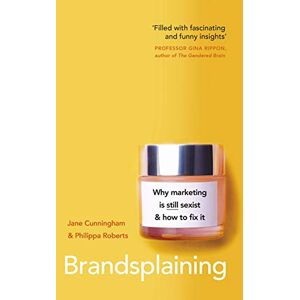 Cunningham, Jane Brandsplaining: Why Marketing is (Still) Sexist and How to Fix It Cunningham, Jane Brandsplaining: Why Marketing is (Still) Sexist and How to Fix It