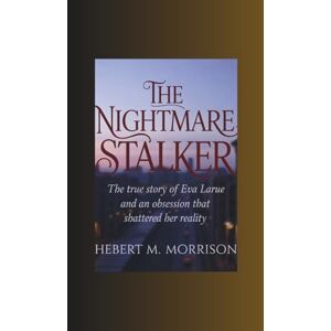 M. Morrison, Hebert The Nightmare Stalker: The True Story of Eva LaRue and an Obsession That Shattered Her Reality M. Morrison, Hebert The Nightmare Stalker: The True Story of Eva LaRue and an Obsession That Shattered Her Reality