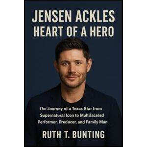 Bunting, Ruth T Jensen Ackles: Heart of a Hero: The Journey of a Texas Star from Supernatural Icon to Multifaceted Performer, Producer, and Family Man Bunting, Ruth T Jensen Ackles: Heart of a Hero: The Journey of a Texas Star from Supernatural Icon to Multifaceted Performer, Producer, and Family Man