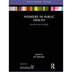 Pioneers in Public Health: Lessons from History (Routledge Focus on Environmental Health) Pioneers in Public Health: Lessons from History (Routledge Focus on Environmental Health)