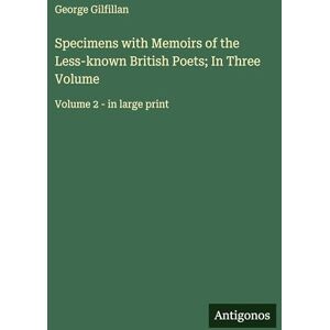 Gilfillan, George Specimens with Memoirs of the Less-known British Poets; In Three Volume: Volume 2 in large print Gilfillan, George Specimens with Memoirs of the Less-known British Poets; In Three Volume: Volume 2 in large print