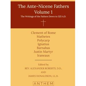 COXE, A. CLEVELAND The Ante-Nicene Fathers, Volume 1: The Writings of the Fathers Down to 325 A.D. COXE, A. CLEVELAND The Ante-Nicene Fathers, Volume 1: The Writings of the Fathers Down to 325 A.D.