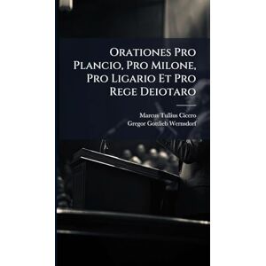 Cicero, Marcus Tullius Orationes Pro Plancio, Pro Milone, Pro Ligario Et Pro Rege Deiotaro Cicero, Marcus Tullius Orationes Pro Plancio, Pro Milone, Pro Ligario Et Pro Rege Deiotaro