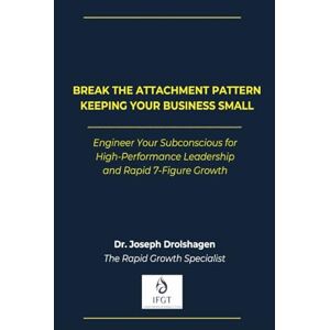 Drolshagen, Dr. Joseph Break the Attachment Pattern Keeping Your Business Small: Engineer Your Subconscious for High-Performance Leadership and Rapid 7-Figure Growth (The SMT Method™ Series) Drolshagen, Dr. Joseph Break the Attachment Pattern Keeping Your Business Small: Engineer Your Subconscious for High-Performance Leadership and Rapid 7-Figure Growth (The SMT Method™ Series)