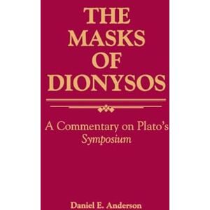Anderson, Daniel E. The Masks of Dionysus: A Commentary on Plato's Symposium (SUNY Series in Ancient Greek Philosophy) Anderson, Daniel E. The Masks of Dionysus: A Commentary on Plato's Symposium (SUNY Series in Ancient Greek Philosophy)