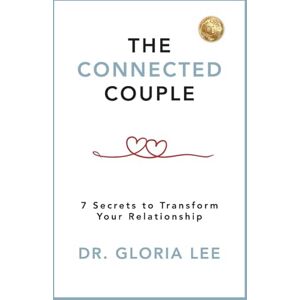 Lee The Connected Couple: 7 Secrets to Transform Your Relationship Lee The Connected Couple: 7 Secrets to Transform Your Relationship