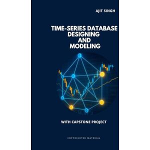 Singh, Ajit Time-Series Database Designing and Modeling Singh, Ajit Time-Series Database Designing and Modeling