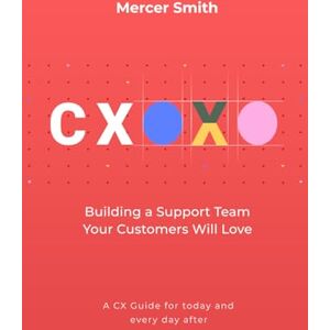 Smith, Mercer CXOXO: Building a Support Team Your Customers Will Love Smith, Mercer CXOXO: Building a Support Team Your Customers Will Love