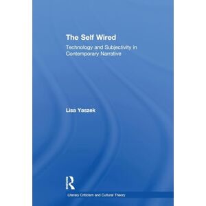 Yaszek, Lisa The Self Wired: Technology and Subjectivity in Contemporary Narrative (Literary Criticism and Cultural Theory) Yaszek, Lisa The Self Wired: Technology and Subjectivity in Contemporary Narrative (Literary Criticism and Cultural Theory)