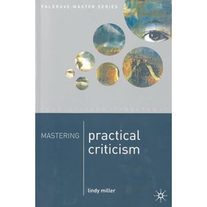 Miller, Lindy Mastering Practical Criticism (Palgrave Master Series) Miller, Lindy Mastering Practical Criticism (Palgrave Master Series)