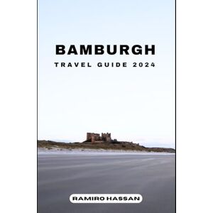 Hassan, Ramiro BAMBURGH TRAVEL GUIDE 2024: Exploring the Hidden Gems and Sun-Soaked Splendor of Bamburgh in 2024 (DREAM DESTINATIONS) Hassan, Ramiro BAMBURGH TRAVEL GUIDE 2024: Exploring the Hidden Gems and Sun-Soaked Splendor of Bamburgh in 2024 (DREAM DESTINATIONS)