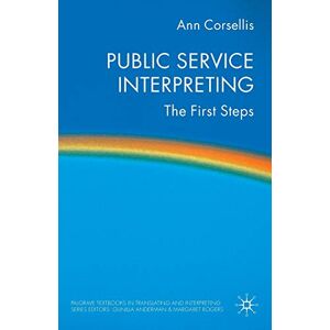 Corsellis, A. Public Service Interpreting: The First Steps (Palgrave Studies in Translating and Interpreting) Corsellis, A. Public Service Interpreting: The First Steps (Palgrave Studies in Translating and Interpreting)