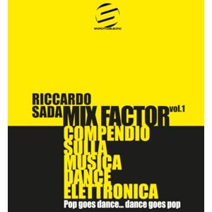 Sada, Riccardo Mix Factor Compendio sulla musica dance elettronica Vol. 1: Pop goes dance… dance goes pop (Sindacato del Suono) Sada, Riccardo Mix Factor Compendio sulla musica dance elettronica Vol. 1: Pop goes dance… dance goes pop (Sindacato del Suono)