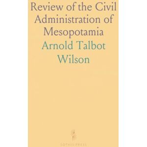 Wilson Review of the Civil Administration of Mesopotamia Wilson Review of the Civil Administration of Mesopotamia