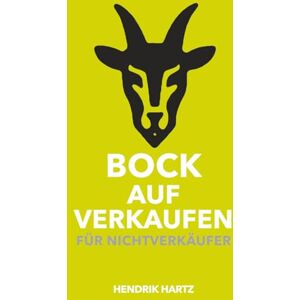 Hartz, Hendrik Bock auf Verkaufen für Nichtverkäufer: Wie du souverän verkaufst – auch wenn du nie Verkäufer werden wolltest Hartz, Hendrik Bock auf Verkaufen für Nichtverkäufer: Wie du souverän verkaufst – auch wenn du nie Verkäufer werden wolltest