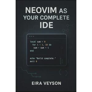 VEYSON, EIRA NEOVIM AS YOUR COMPLETE IDE: Build a powerful, customizable development environment with LSP, debugging, Git integration, and modern plugins VEYSON, EIRA NEOVIM AS YOUR COMPLETE IDE: Build a powerful, customizable development environment with LSP, debugging, Git integration, and modern plugins