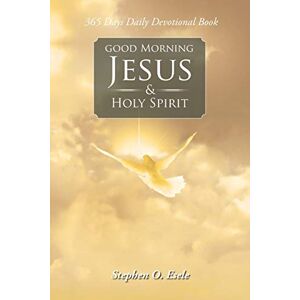 Esele, Stephen O. Good Morning Jesus & Holy Spirit Esele, Stephen O. Good Morning Jesus & Holy Spirit